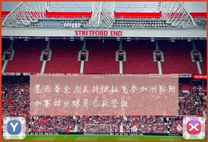 墨西哥全力支持伊拉克参加洲际附加赛部分球员已获签证
