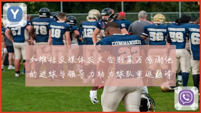 加维社交媒体发文告别莱万感谢他的进球与领导力助力球队重返巅峰